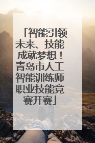 智能引领未来、技能成就梦想！青岛市人工智能训练师职业技能竞赛开赛