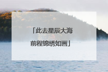 此去星辰大海 前程锦绣如画