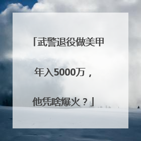 武警退役做美甲年入5000万，他凭啥爆火？