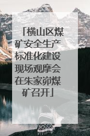 横山区煤矿安全生产标准化建设现场观摩会在朱家峁煤矿召开