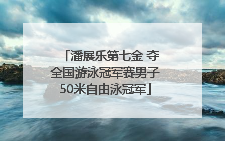 潘展乐第七金 夺全国游泳冠军赛男子50米自由泳冠军