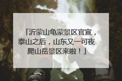 沂蒙山龟蒙景区官宣，泰山之后，山东又一可夜爬山岳景区来啦！