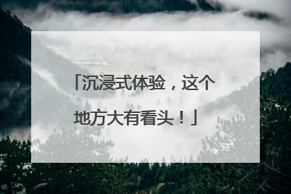 沉浸式体验，这个地方大有看头！