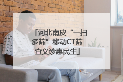 河北南皮“一扫多筛”移动CT筛查义诊惠民生