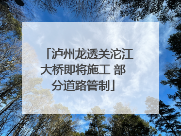 泸州龙透关沱江大桥即将施工 部分道路管制