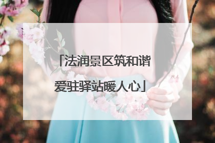 法润景区筑和谐 爱驻驿站暖人心
