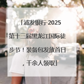 浦发银行·2025第十三届黑龙江国际徒步节！装备包发放首日，千余人领取