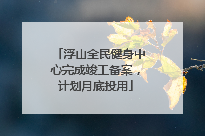 浮山全民健身中心完成竣工备案，计划月底投用