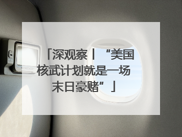 深观察丨“美国核武计划就是一场末日豪赌”