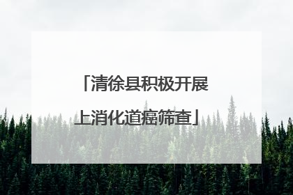 清徐县积极开展上消化道癌筛查