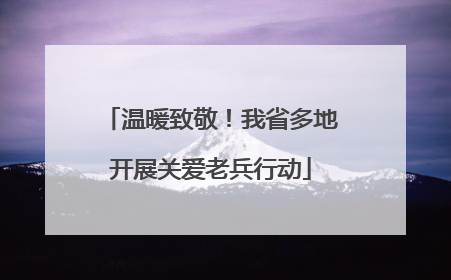 温暖致敬！我省多地开展关爱老兵行动