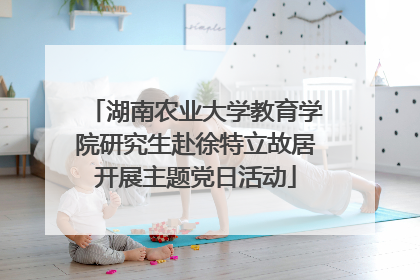 湖南农业大学教育学院研究生赴徐特立故居开展主题党日活动