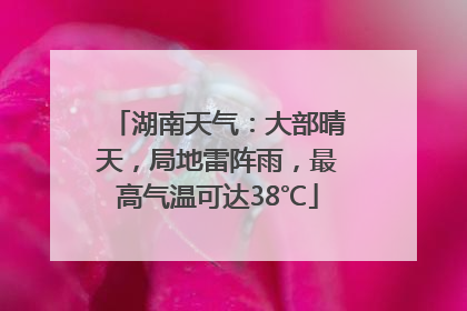 湖南天气：大部晴天，局地雷阵雨，最高气温可达38℃