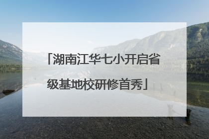 湖南江华七小开启省级基地校研修首秀
