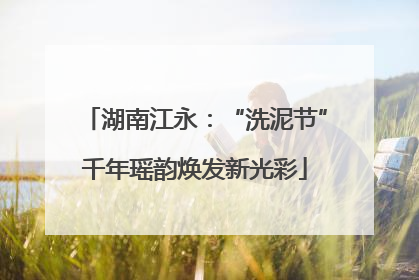 湖南江永：“洗泥节”千年瑶韵焕发新光彩