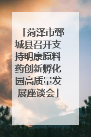 菏泽市鄄城县召开支持明康原料药创新孵化园高质量发展座谈会