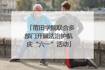 莆田学院联合多部门开展法治护航庆“六一”活动