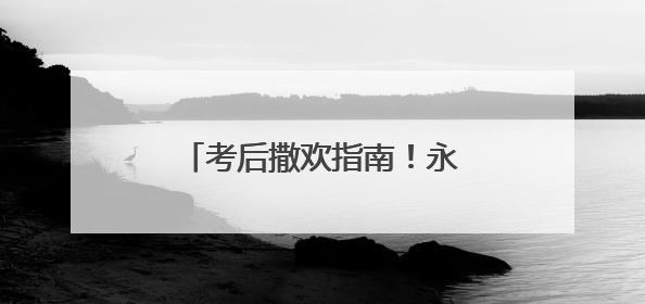考后撒欢指南！永州放大招：准考证=旅游通行证！