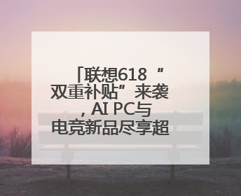 联想618“双重补贴”来袭，AI PC与电竞新品尽享超级省钱盛宴