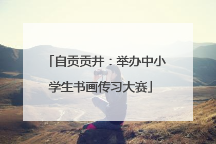 自贡贡井：举办中小学生书画传习大赛