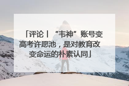 评论丨“韦神”账号变高考许愿池，是对教育改变命运的朴素认同
