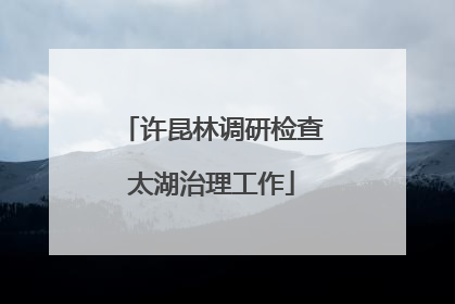 许昆林调研检查太湖治理工作