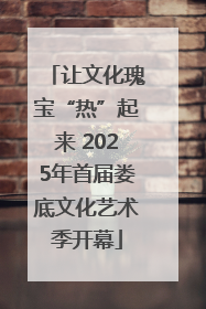 让文化瑰宝“热”起来 2025年首届娄底文化艺术季开幕