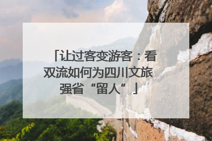 让过客变游客：看双流如何为四川文旅强省“留人”