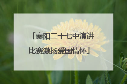襄阳二十七中演讲比赛激扬爱国情怀