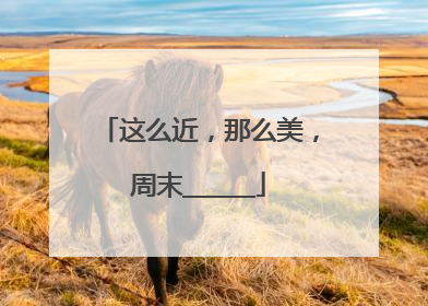 这么近，那么美，周末______