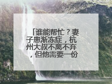 谁能帮忙？妻子患渐冻症，杭州大叔不离不弃，但他需要一份“宅家”工作