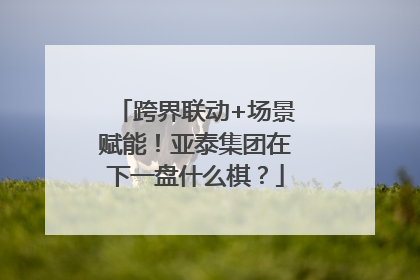 跨界联动+场景赋能！亚泰集团在下一盘什么棋？
