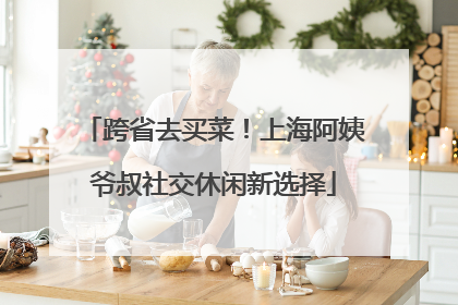 跨省去买菜！上海阿姨爷叔社交休闲新选择