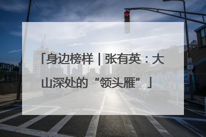 身边榜样｜张有英：大山深处的“领头雁”