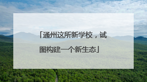通州这所新学校，试图构建一个新生态