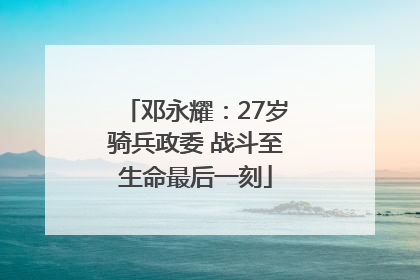 邓永耀：27岁骑兵政委 战斗至生命最后一刻