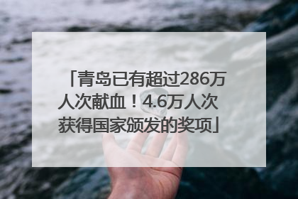 青岛已有超过286万人次献血！4.6万人次获得国家颁发的奖项
