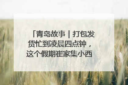 青岛故事｜打包发货忙到凌晨四点钟，这个假期崔家集小西红柿加倍“受宠”
