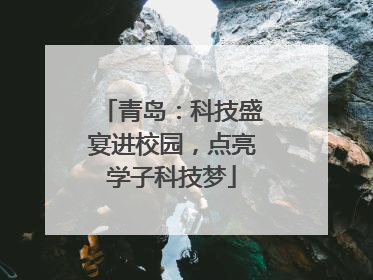 青岛：科技盛宴进校园，点亮学子科技梦