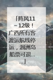 阵风11～12级！广西所有客渡运航线停运，涠洲岛船票可退……