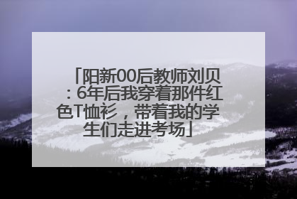 阳新00后教师刘贝：6年后我穿着那件红色T恤衫，带着我的学生们走进考场