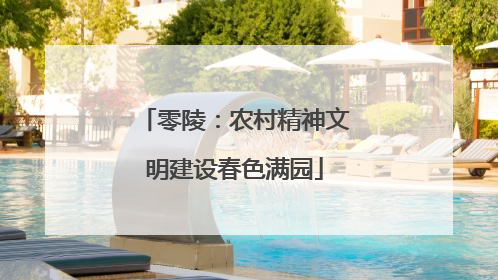 零陵：农村精神文明建设春色满园