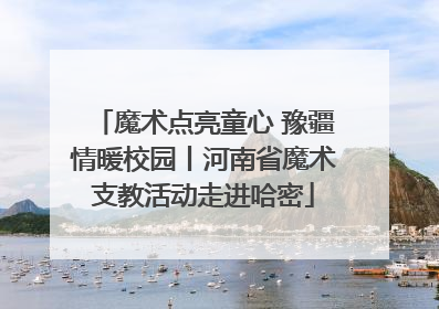 魔术点亮童心 豫疆情暖校园丨河南省魔术支教活动走进哈密