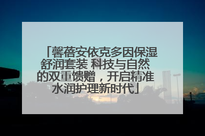 馨蓓安依克多因保湿舒润套装 科技与自然的双重馈赠，开启精准水润护理新时代