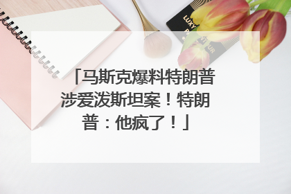 马斯克爆料特朗普涉爱泼斯坦案！特朗普：他疯了！