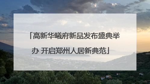 高新华曦府新品发布盛典举办 开启郑州人居新典范