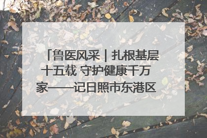 鲁医风采｜扎根基层十五载 守护健康千万家——记日照市东港区三庄中心卫生院院长、主治医师张守海