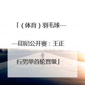 （体育）羽毛球——印尼公开赛：王正行男单首轮晋级