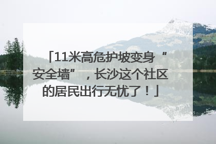 11米高危护坡变身“安全墙”，长沙这个社区的居民出行无忧了！