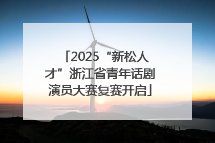 2025“新松人才”浙江省青年话剧演员大赛复赛开启